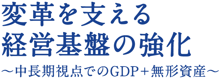 変革を支える経営基盤の強化（中長期視点でのGDP+無形資産）
